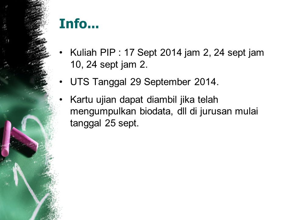 Info... Kuliah PIP : 17 Sept 2014 jam 2, 24 sept jam 10, 24 sept jam 2. UTS Tanggal 29 September