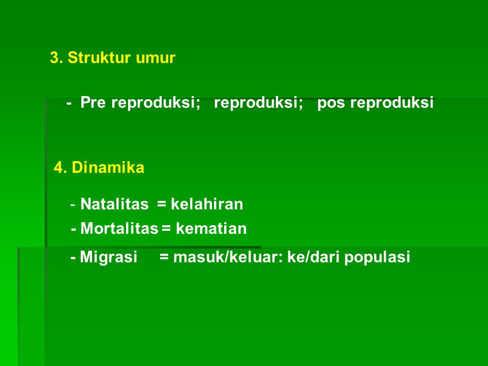 3. Struktur umur - Pre reproduksi; reproduksi; pos reproduksi. 4. Dinamika. Natalitas = kelahiran.