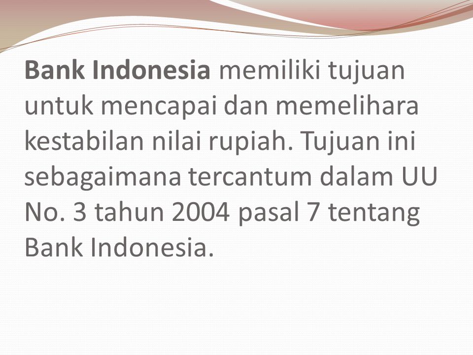 Bank Indonesia memiliki tujuan untuk mencapai dan memelihara kestabilan nilai rupiah.