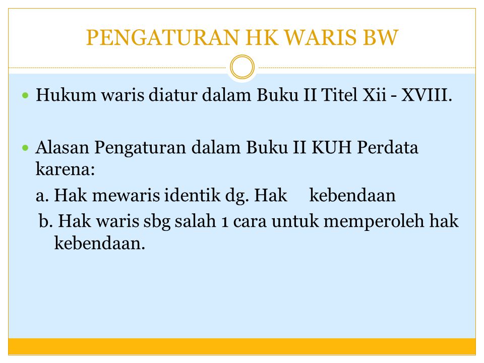 PENGATURAN HK WARIS BW Hukum waris diatur dalam Buku II Titel Xii - XVIII. Alasan Pengaturan dalam Buku II KUH Perdata karena: