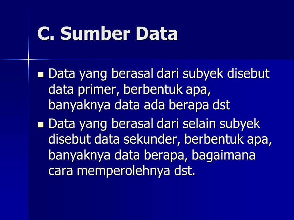 C. Sumber Data Data yang berasal dari subyek disebut data primer, berbentuk apa, banyaknya data ada berapa dst.