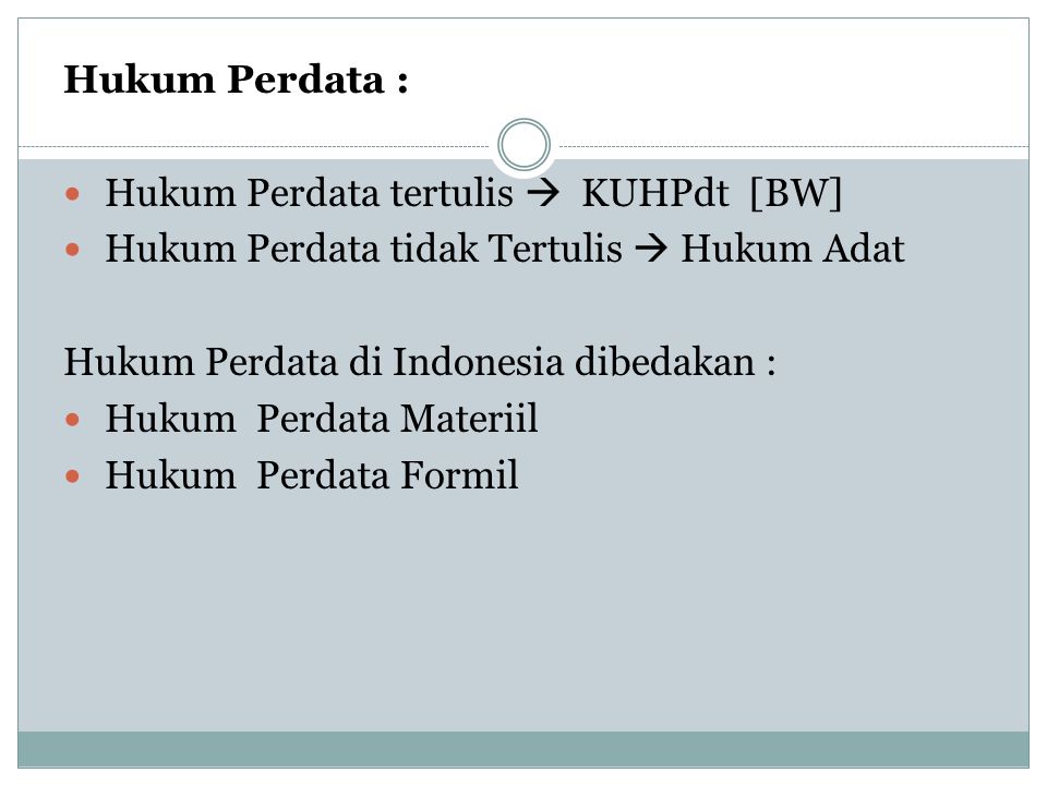 Hukum Perdata : Hukum Perdata tertulis  KUHPdt [BW] Hukum Perdata tidak Tertulis  Hukum Adat. Hukum Perdata di Indonesia dibedakan :