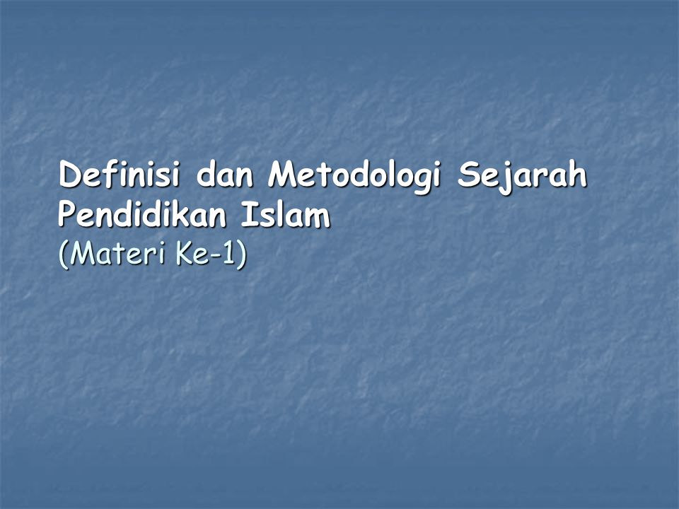 Definisi dan Metodologi Sejarah Pendidikan Islam (Materi Ke-1)