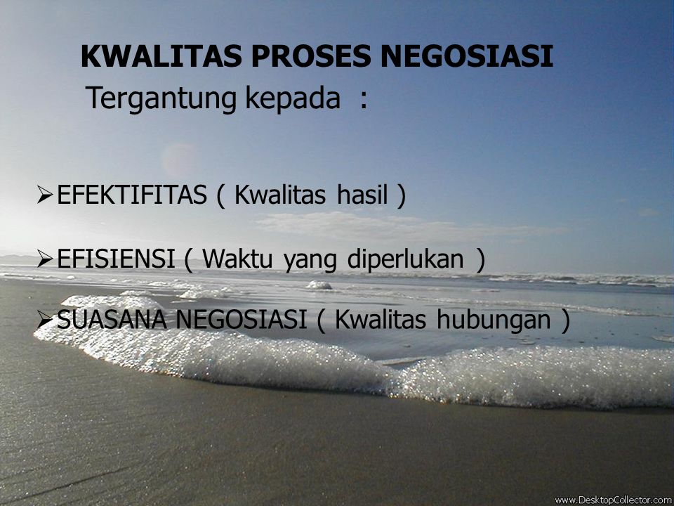 KWALITAS PROSES NEGOSIASI Tergantung kepada :