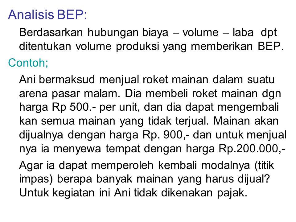 Analisis BEP: Berdasarkan hubungan biaya – volume – laba dpt ditentukan volume produksi yang memberikan BEP.