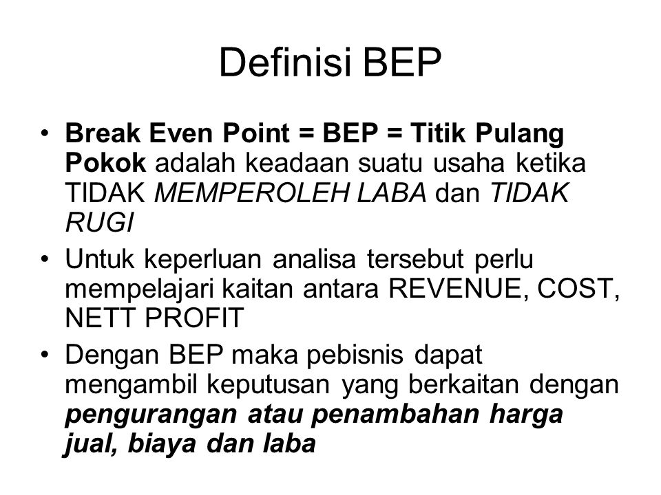 Definisi BEP Break Even Point = BEP = Titik Pulang Pokok adalah keadaan suatu usaha ketika TIDAK MEMPEROLEH LABA dan TIDAK RUGI.