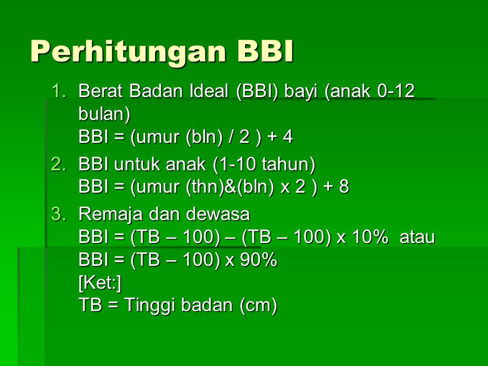 Perhitungan BBI Berat Badan Ideal (BBI) bayi (anak 0-12 bulan) BBI = (umur (bln) / 2 ) + 4.