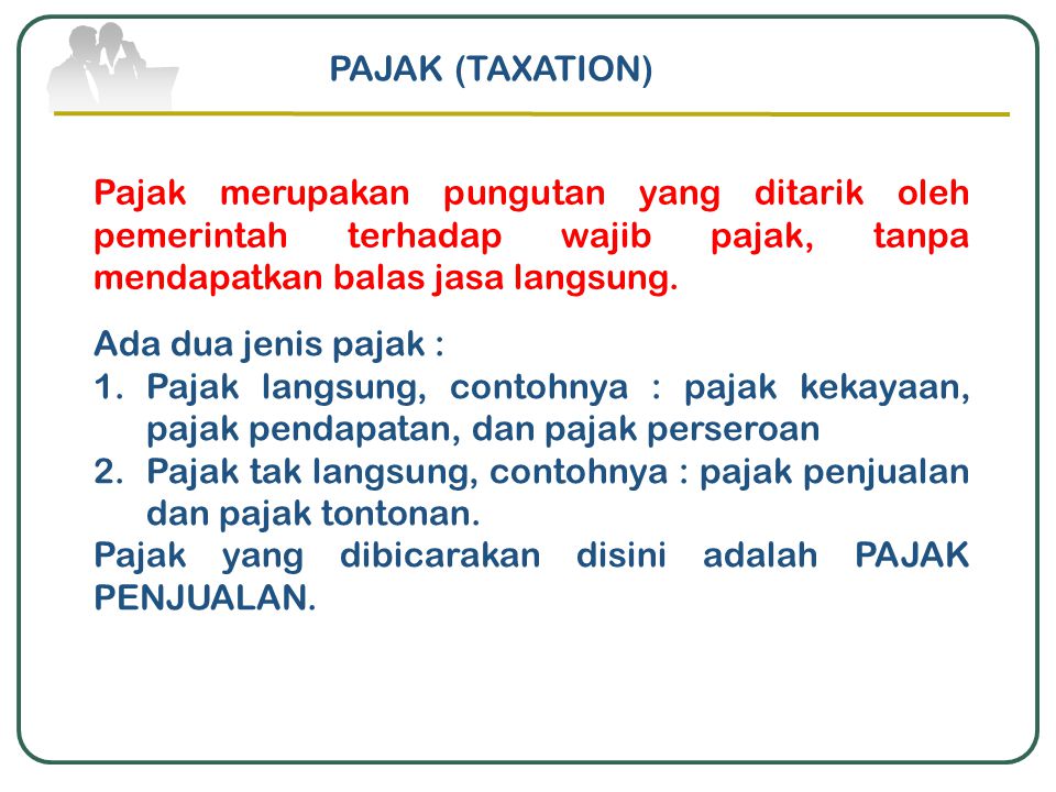 PAJAK (TAXATION) Pajak merupakan pungutan yang ditarik oleh pemerintah terhadap wajib pajak, tanpa mendapatkan balas jasa langsung.