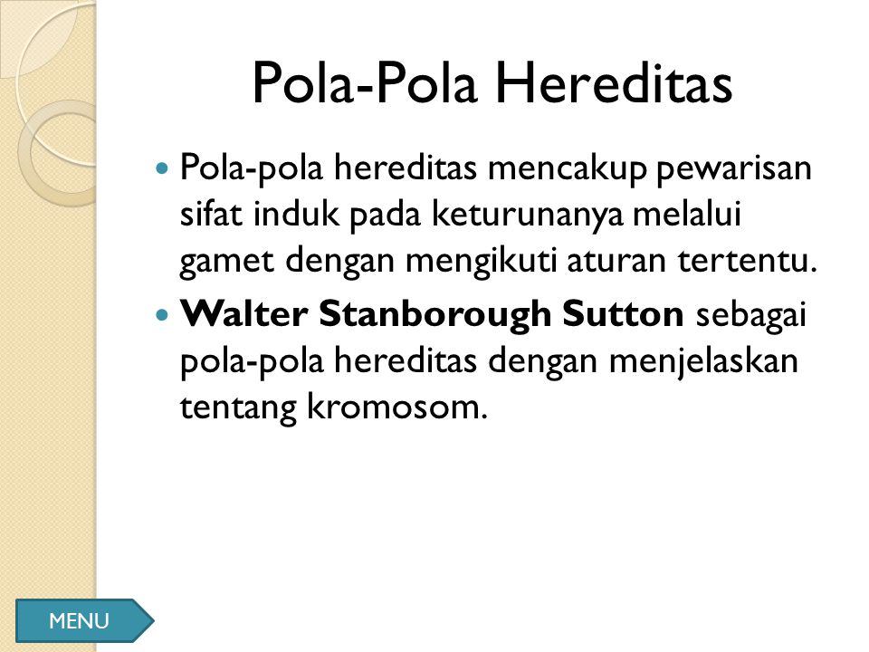 Pola-Pola Hereditas Pola-pola hereditas mencakup pewarisan sifat induk pada keturunanya melalui gamet dengan mengikuti aturan tertentu.