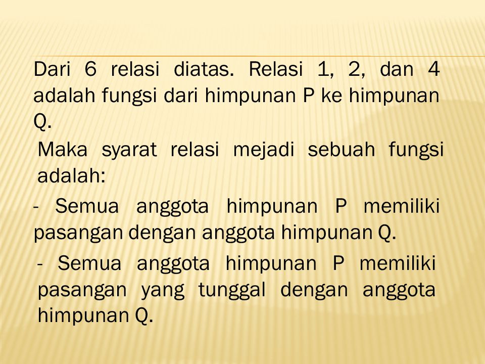 Dari 6 relasi diatas. Relasi 1, 2, dan 4 adalah fungsi dari himpunan P ke himpunan Q.