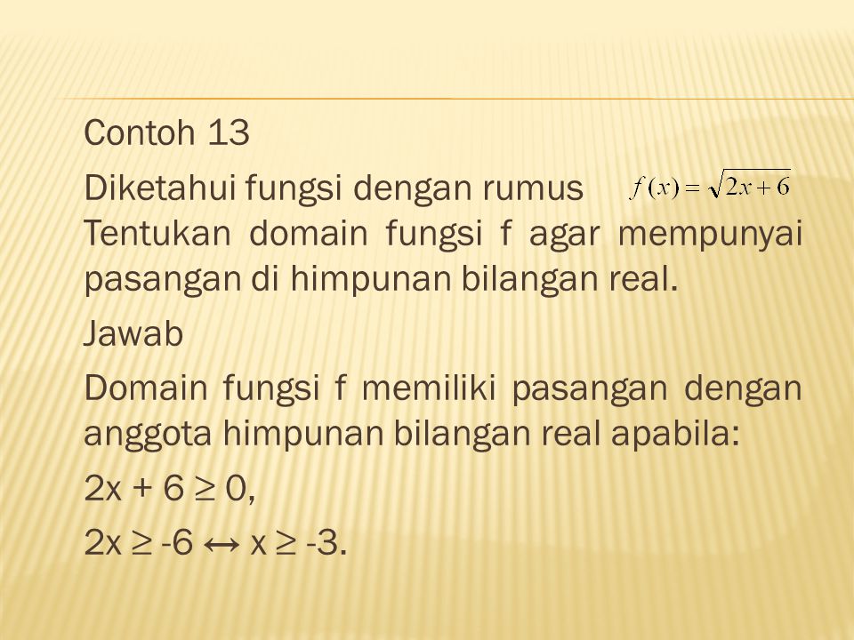 Contoh 13 Diketahui fungsi dengan rumus Tentukan domain fungsi f agar mempunyai pasangan di himpunan bilangan real.