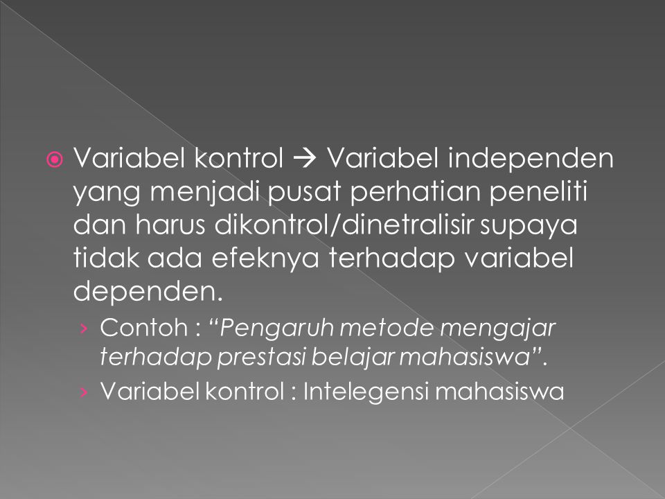 Variabel kontrol  Variabel independen yang menjadi pusat perhatian peneliti dan harus dikontrol/dinetralisir supaya tidak ada efeknya terhadap variabel dependen.