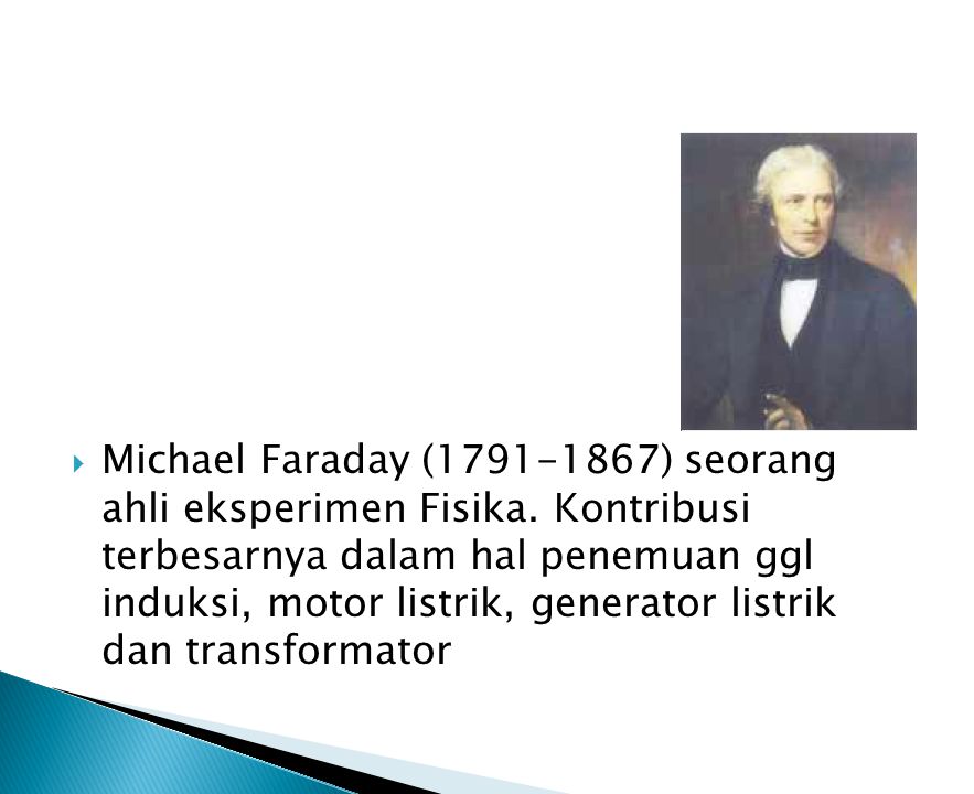 Michael Faraday ( ) seorang ahli eksperimen Fisika