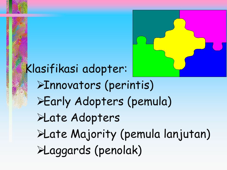 Klasifikasi adopter: Innovators (perintis) Early Adopters (pemula) Late Adopters. Late Majority (pemula lanjutan)
