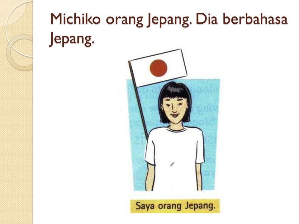Michiko orang Jepang. Dia berbahasa Jepang.