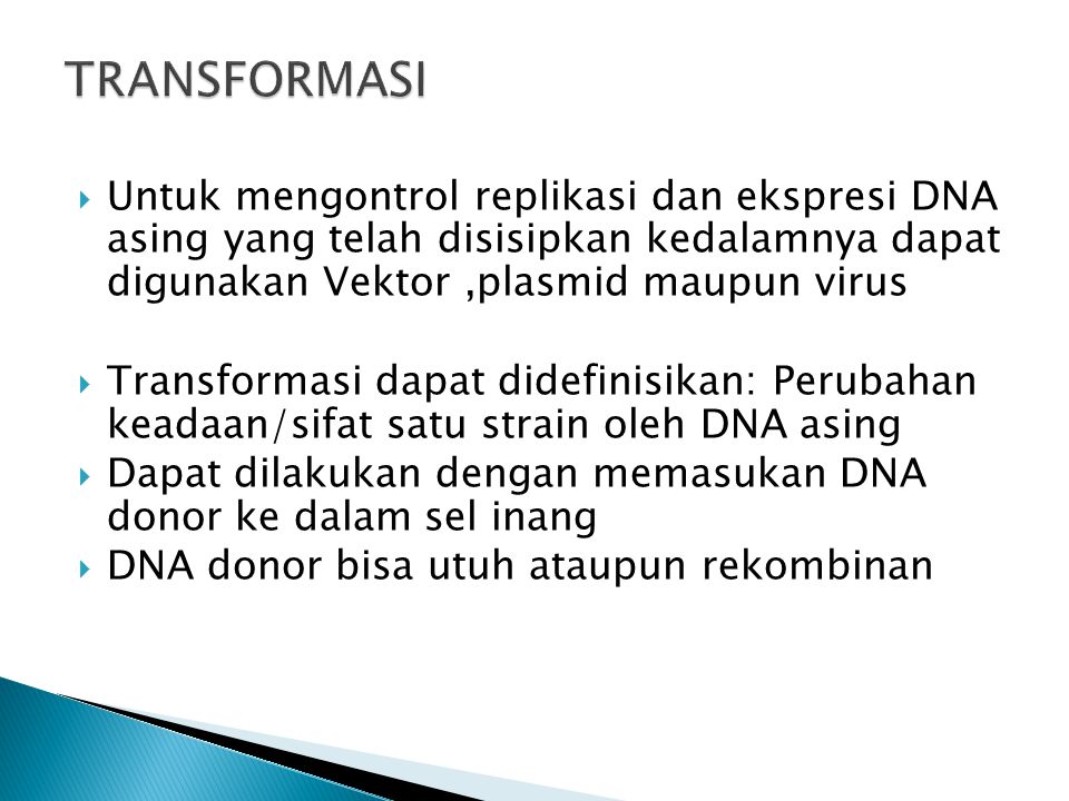 TRANSFORMASI Untuk mengontrol replikasi dan ekspresi DNA asing yang telah disisipkan kedalamnya dapat digunakan Vektor ,plasmid maupun virus.