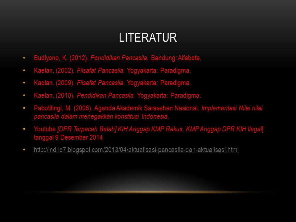 LIteratur Budiyono, K. (2012). Pendidikan Pancasila. Bandung: Alfabeta. Kaelan. (2002). Filsafat Pancasila. Yogyakarta: Paradigma.
