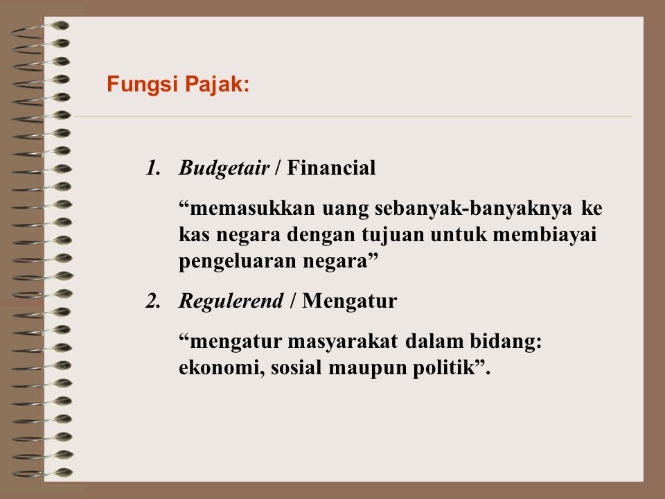 Fungsi Pajak: Budgetair / Financial. memasukkan uang sebanyak-banyaknya ke kas negara dengan tujuan untuk membiayai pengeluaran negara