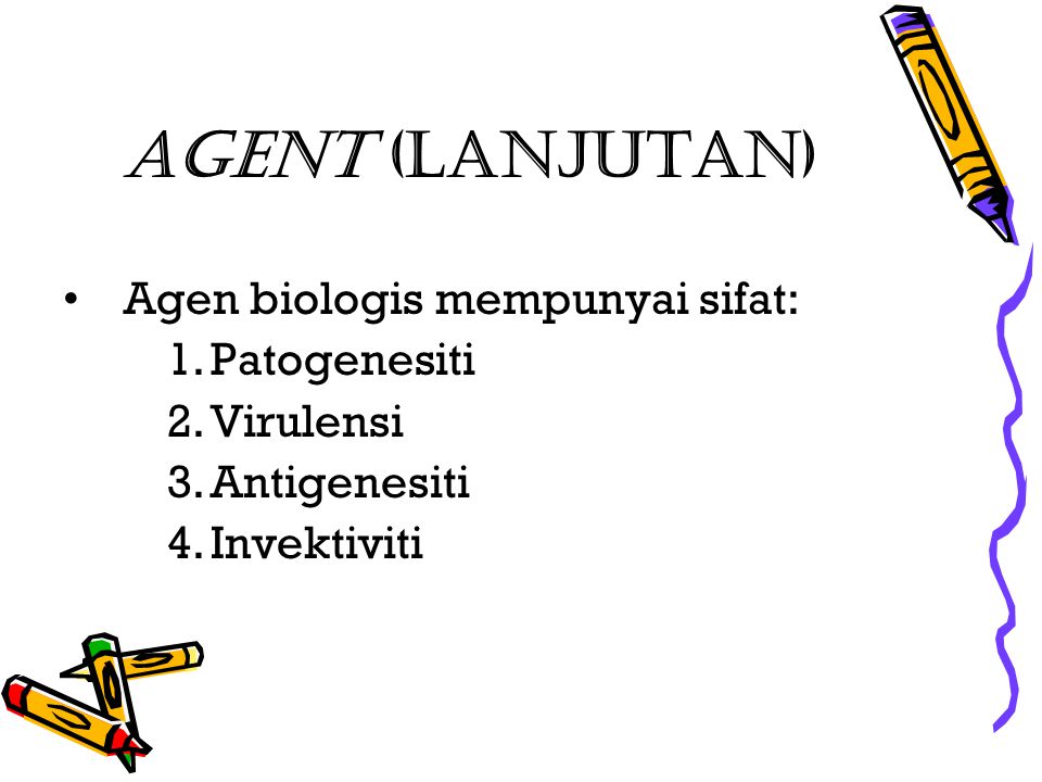 Agent (lanjutan) Agen biologis mempunyai sifat: Patogenesiti Virulensi