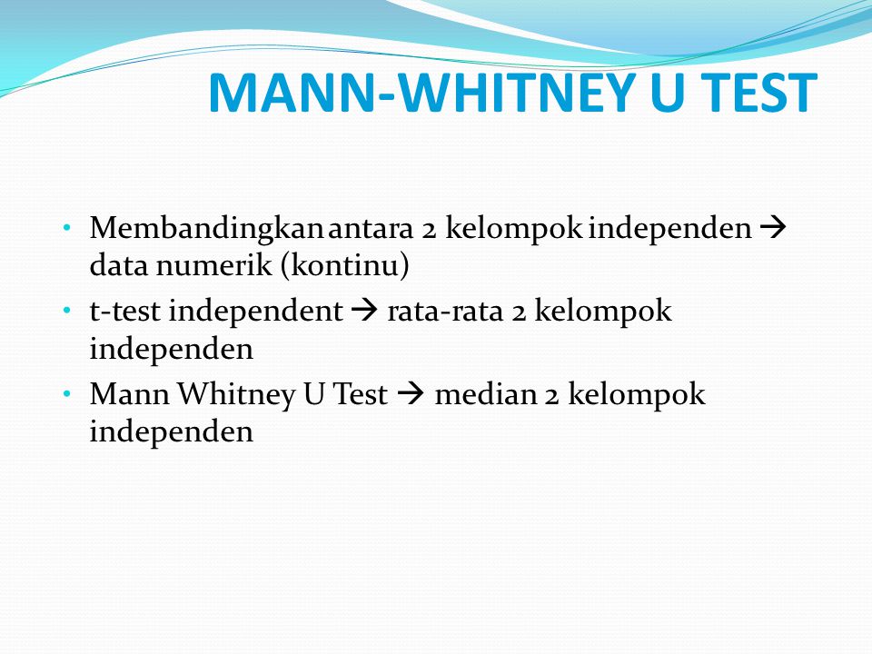 MANN-WHITNEY U TEST Membandingkan antara 2 kelompok independen  data numerik (kontinu) t-test independent  rata-rata 2 kelompok independen.