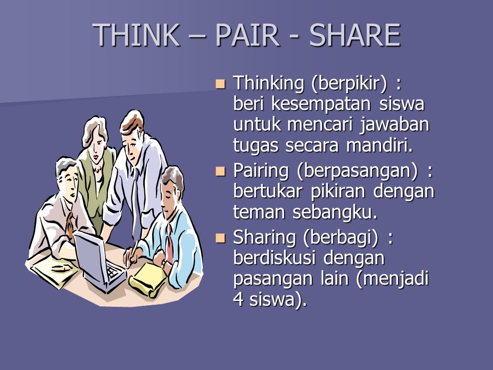 THINK – PAIR - SHARE Thinking (berpikir) : beri kesempatan siswa untuk mencari jawaban tugas secara mandiri.