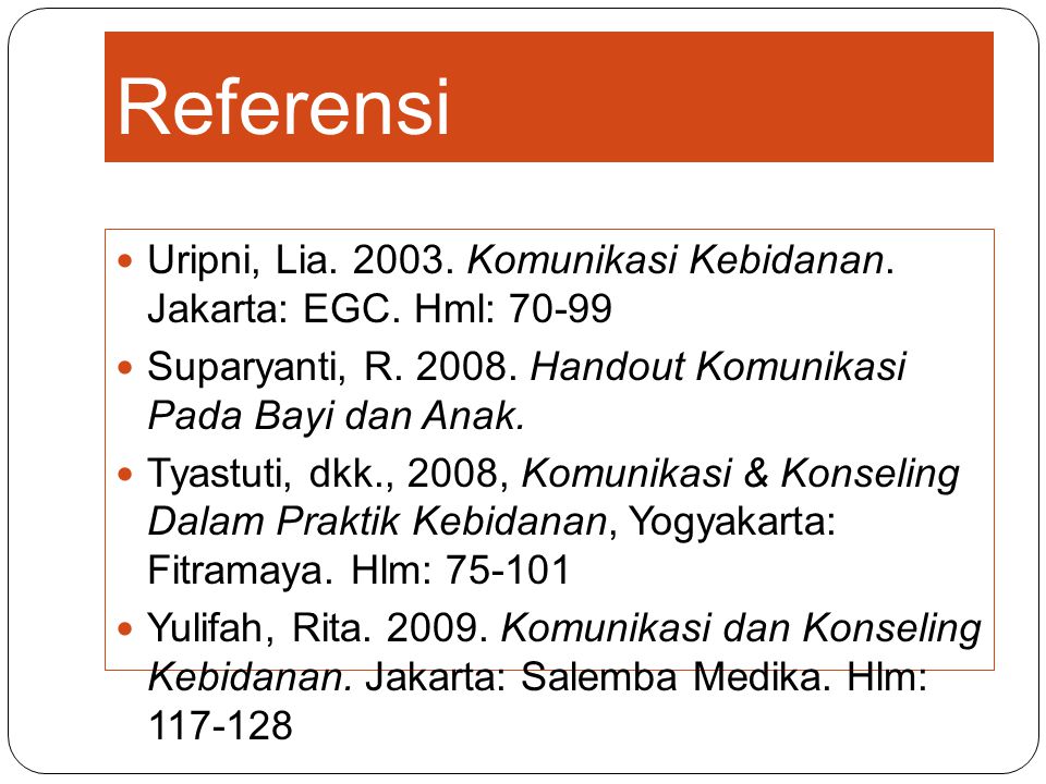 Referensi Uripni, Lia Komunikasi Kebidanan. Jakarta: EGC. Hml: Suparyanti, R Handout Komunikasi Pada Bayi dan Anak.