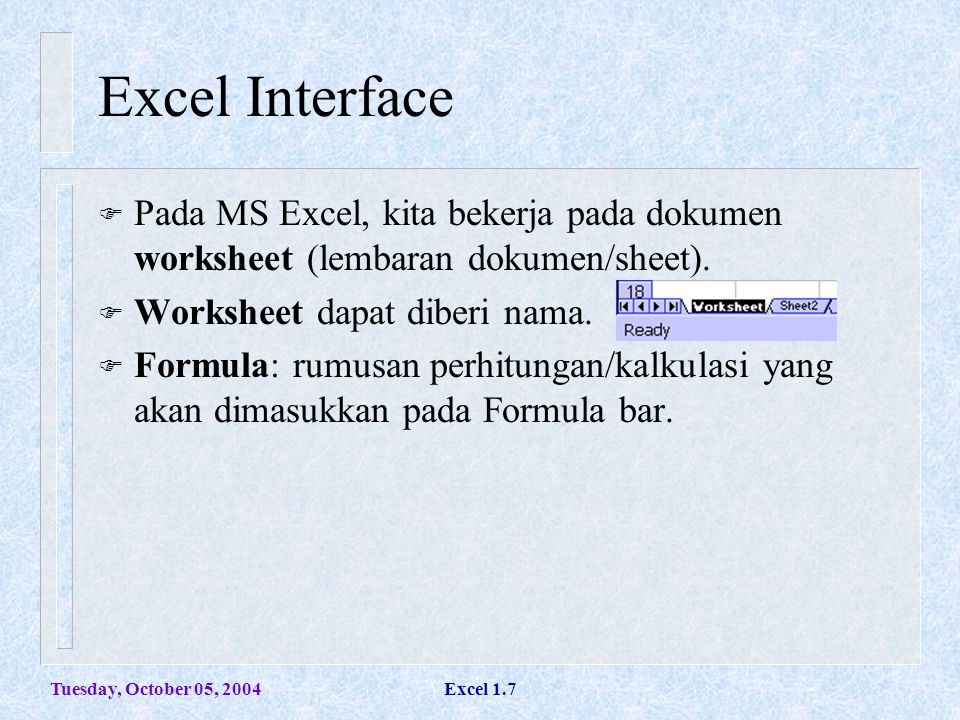 Excel Interface Pada MS Excel, kita bekerja pada dokumen worksheet (lembaran dokumen/sheet). Worksheet dapat diberi nama.
