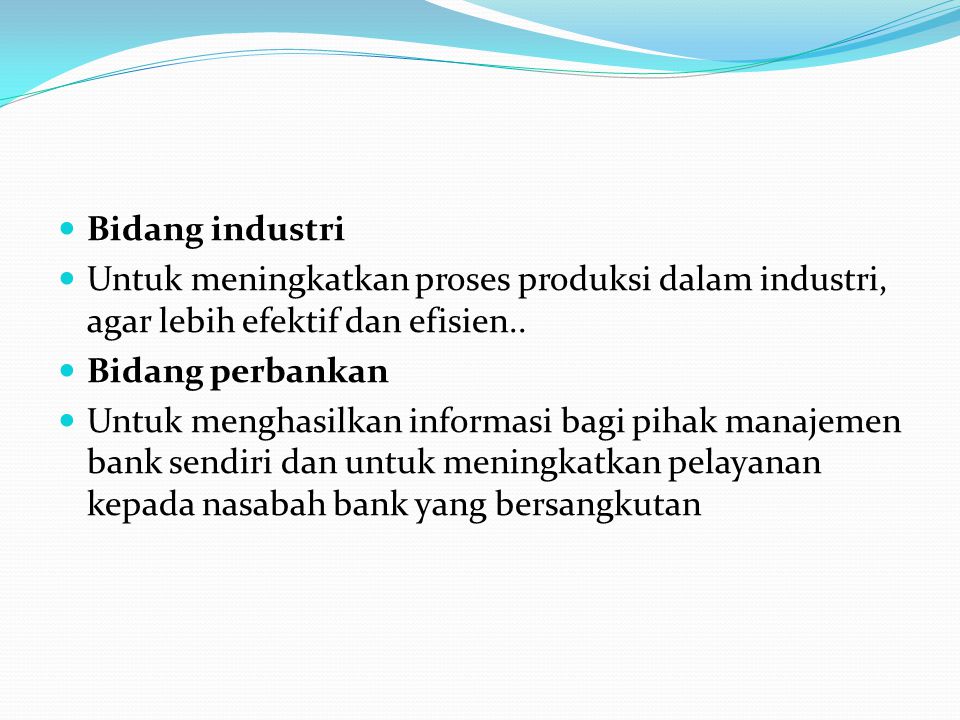 Bidang industri Untuk meningkatkan proses produksi dalam industri, agar lebih efektif dan efisien..
