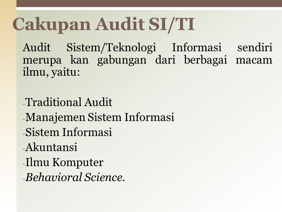Cakupan Audit SI/TI Audit Sistem/Teknologi Informasi sendiri merupa kan gabungan dari berbagai macam ilmu, yaitu: