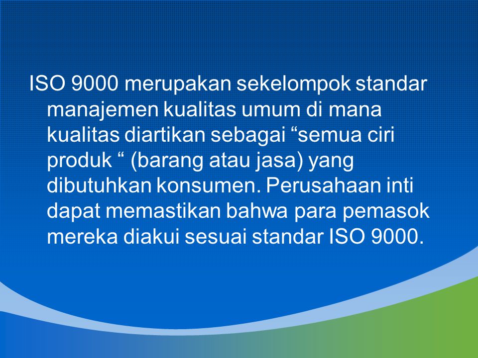 ISO 9000 merupakan sekelompok standar manajemen kualitas umum di mana kualitas diartikan sebagai semua ciri produk (barang atau jasa) yang dibutuhkan konsumen.