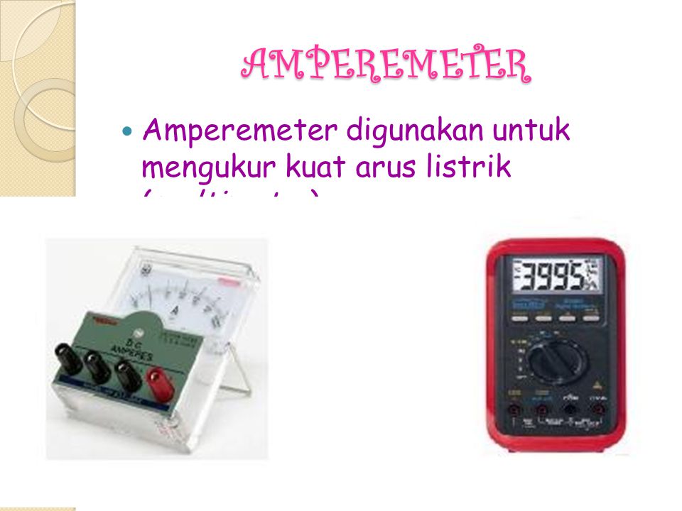 AMPEREMETER Amperemeter digunakan untuk mengukur kuat arus listrik (multimeter)