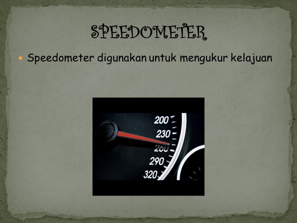 SPEEDOMETER Speedometer digunakan untuk mengukur kelajuan