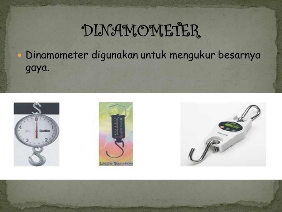 DINAMOMETER Dinamometer digunakan untuk mengukur besarnya gaya.