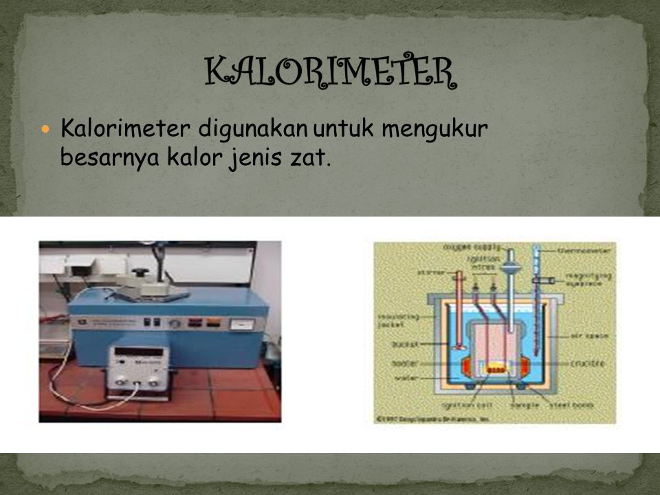 KALORIMETER Kalorimeter digunakan untuk mengukur besarnya kalor jenis zat.