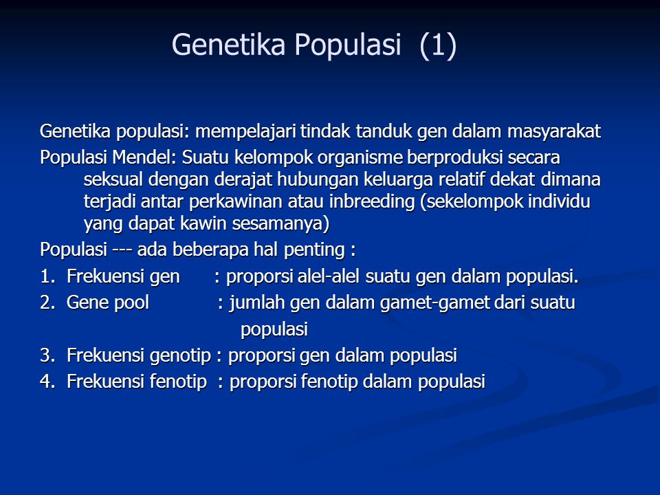 Genetika Populasi (1) Genetika populasi: mempelajari tindak tanduk gen dalam masyarakat.