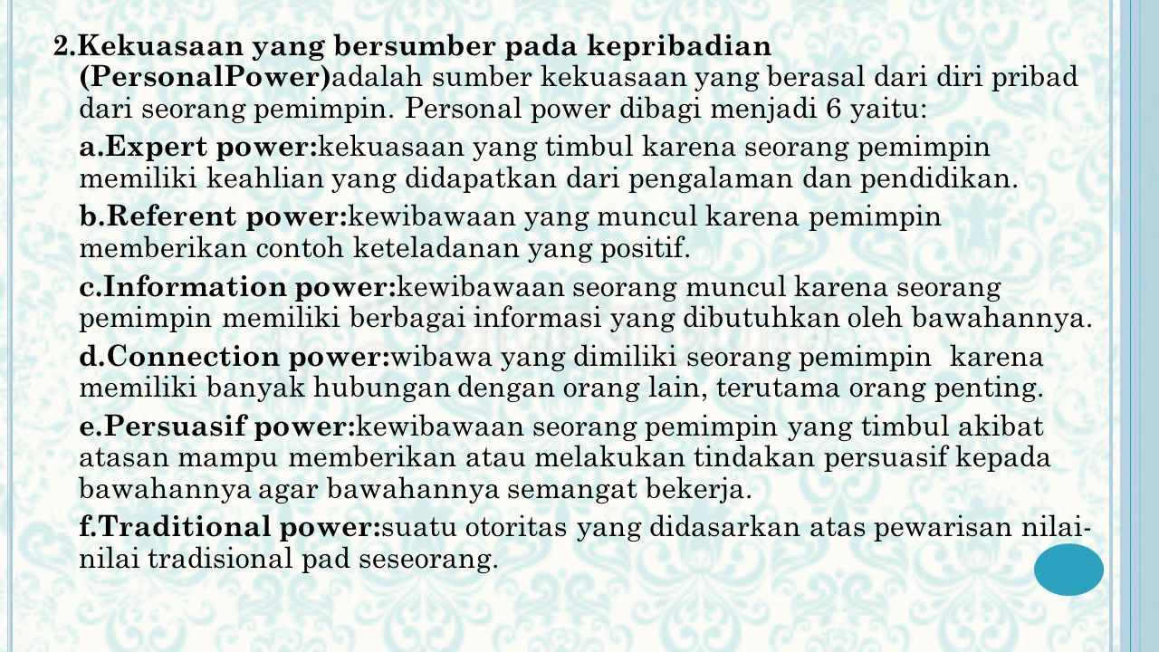 2.Kekuasaan yang bersumber pada kepribadian (PersonalPower)adalah sumber kekuasaan yang berasal dari diri pribad dari seorang pemimpin. Personal power dibagi menjadi 6 yaitu: