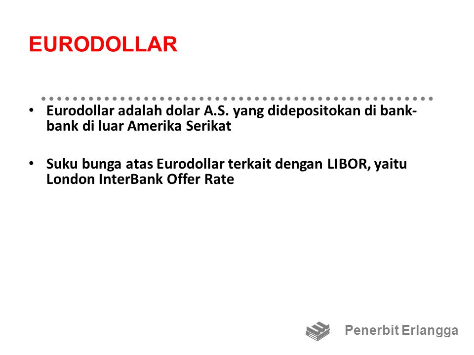 EURODOLLAR Eurodollar adalah dolar A.S. yang didepositokan di bank-bank di luar Amerika Serikat.