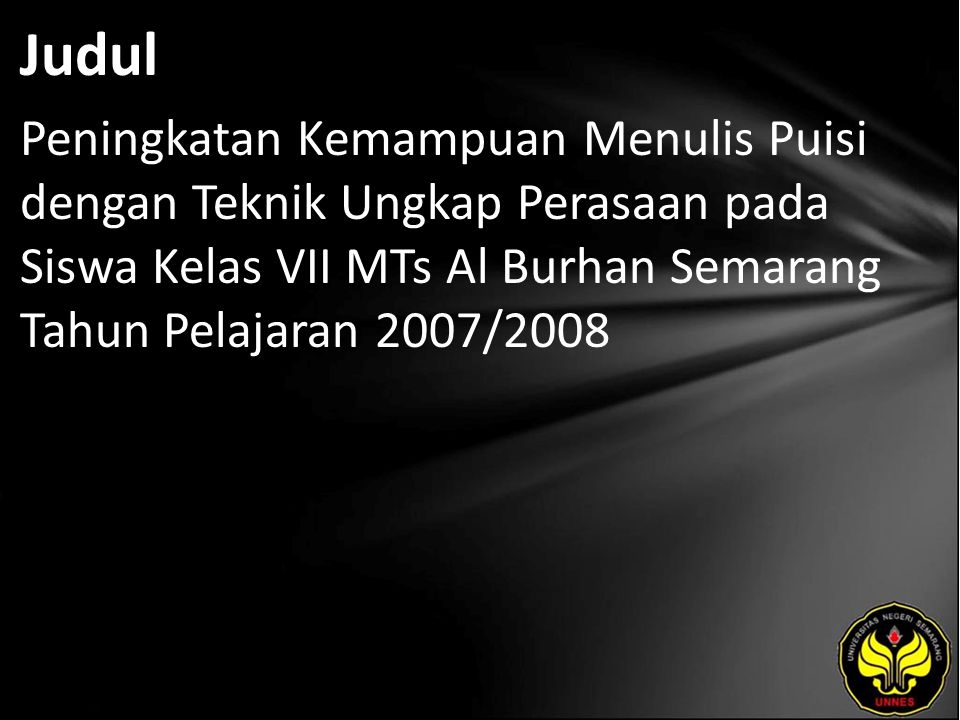 Judul Peningkatan Kemampuan Menulis Puisi dengan Teknik Ungkap Perasaan pada Siswa Kelas VII MTs Al Burhan Semarang Tahun Pelajaran 2007/2008.