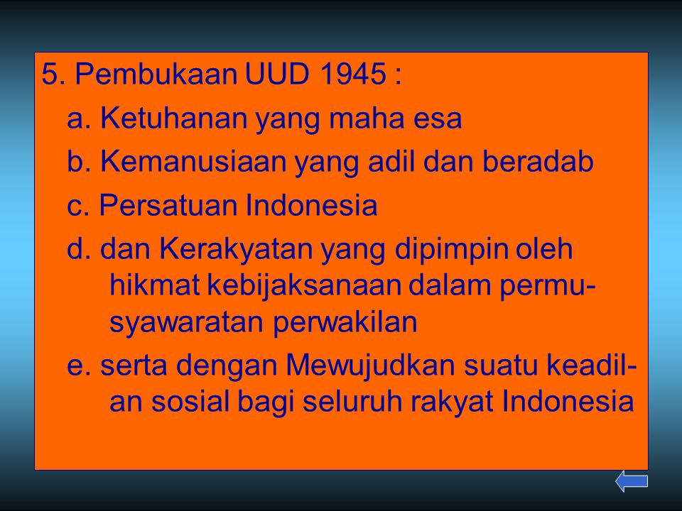 5. Pembukaan UUD 1945 : a. Ketuhanan yang maha esa. b. Kemanusiaan yang adil dan beradab. c. Persatuan Indonesia.