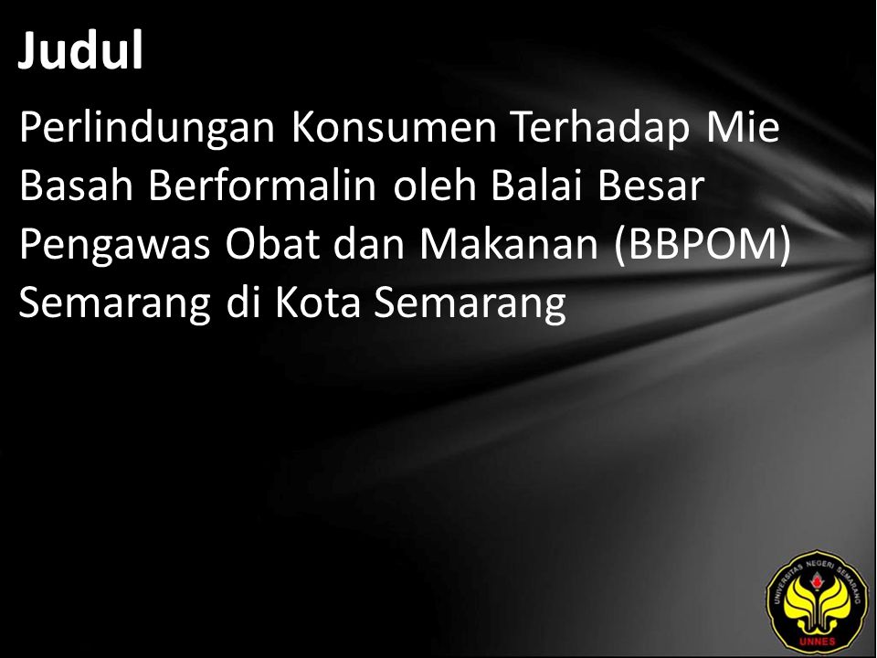Judul Perlindungan Konsumen Terhadap Mie Basah Berformalin oleh Balai Besar Pengawas Obat dan Makanan (BBPOM) Semarang di Kota Semarang.