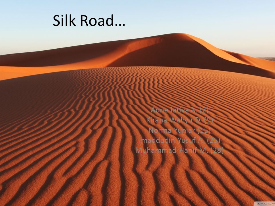 Silk Road… Adne lativa A. (2) Kirana Wahyu D. (9) Norma Yuniar (15)
