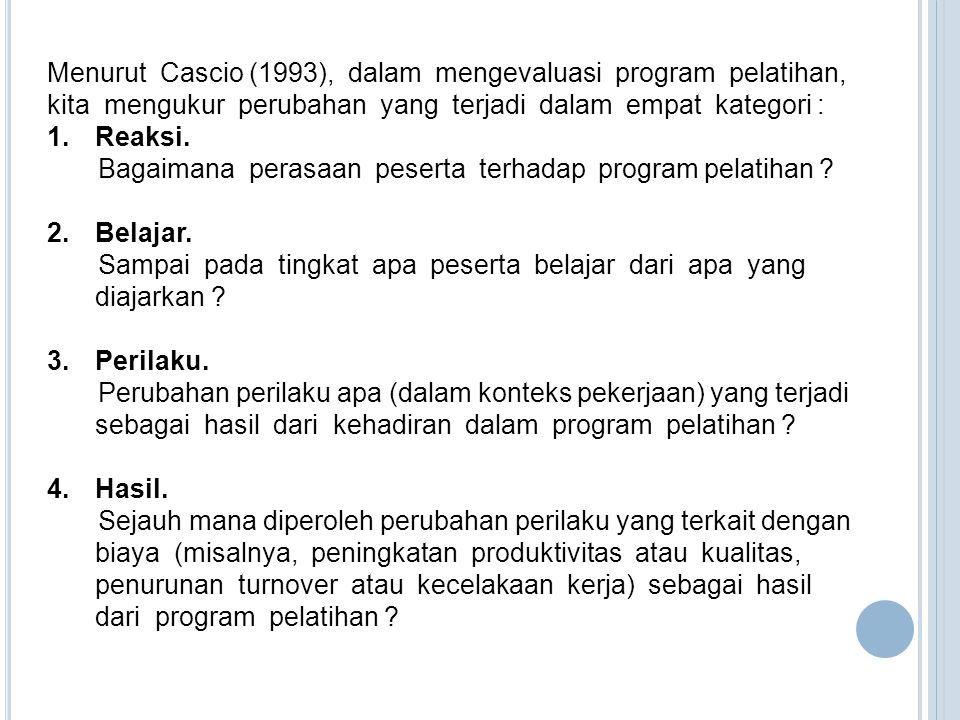 Menurut Cascio (1993), dalam mengevaluasi program pelatihan, kita mengukur perubahan yang terjadi dalam empat kategori :