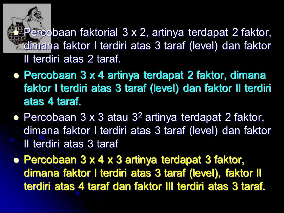 Percobaan faktorial 3 x 2, artinya terdapat 2 faktor, dimana faktor I terdiri atas 3 taraf (level) dan faktor II terdiri atas 2 taraf.