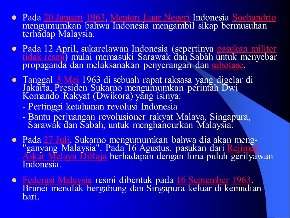 Pada 20 Januari 1963, Menteri Luar Negeri Indonesia Soebandrio mengumumkan bahwa Indonesia mengambil sikap bermusuhan terhadap Malaysia.