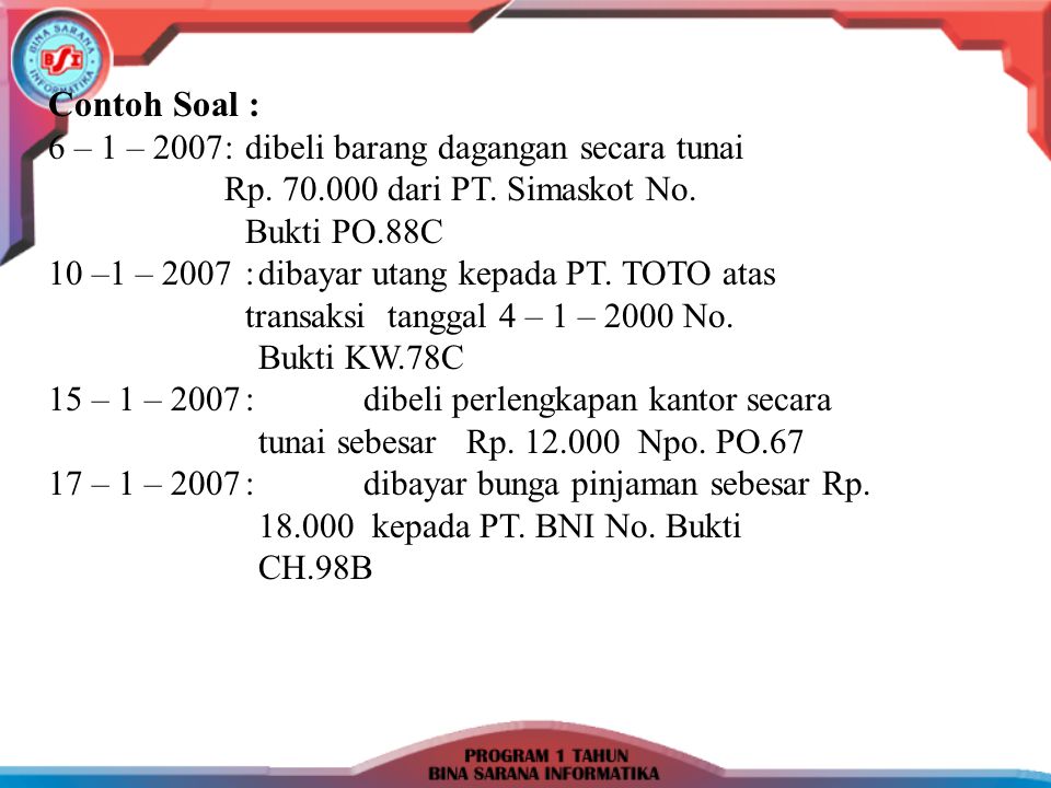 Contoh Soal : 6 – 1 – 2007 : dibeli barang dagangan secara tunai Rp dari PT. Simaskot No.