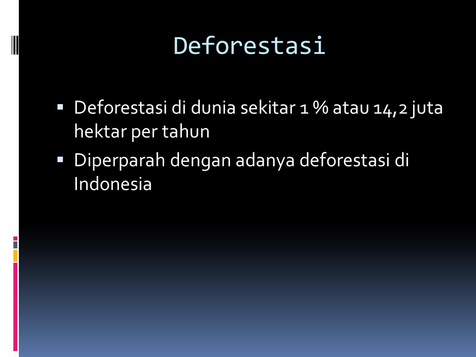 Deforestasi Deforestasi di dunia sekitar 1 % atau 14,2 juta hektar per tahun.