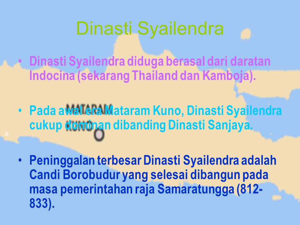 Dinasti Syailendra Dinasti Syailendra diduga berasal dari daratan Indocina (sekarang Thailand dan Kamboja).