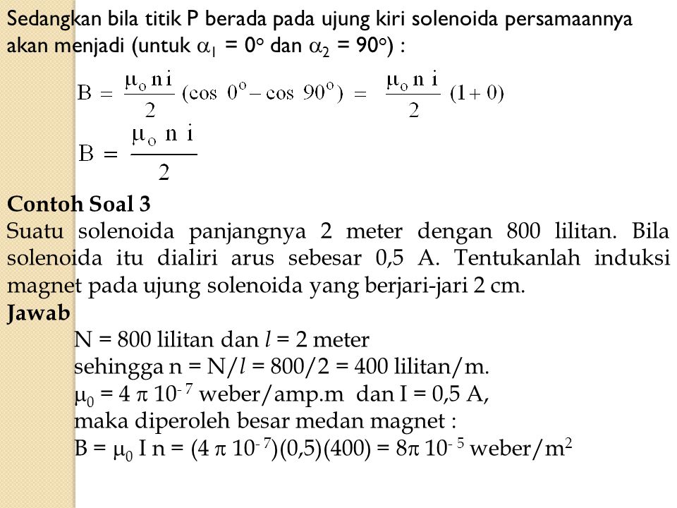 Sedangkan bila titik P berada pada ujung kiri solenoida persamaannya akan menjadi (untuk 1 = 0o dan 2 = 90o) :