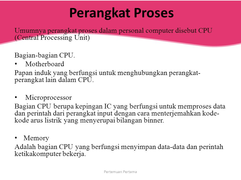 Perangkat Proses Umumnya perangkat proses dalam personal computer disebut CPU (Central Processing Unit)