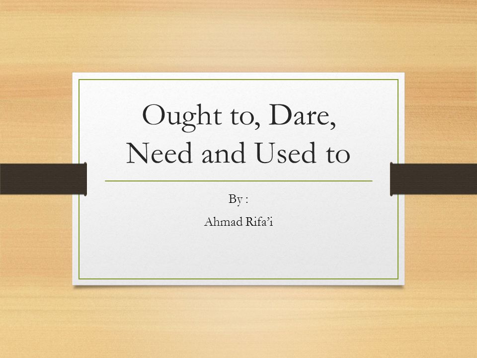 Ought to, Dare, Need and Used to